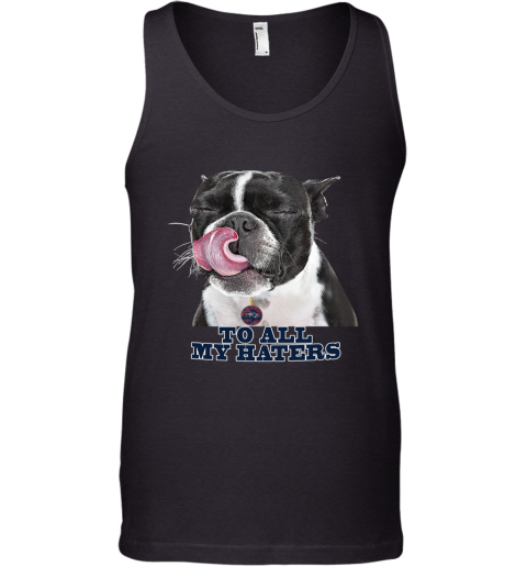 New England Patriots To All My Haters Dog Licking Tank Top