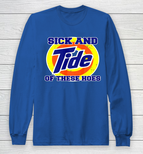 Sick And Tide Of These Hoes Long Sleeve T-Shirt 6