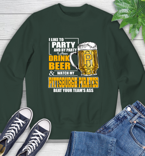 MLB I Like To Party And By Party I Mean Drink Beer And Watch My Pittsburgh Pirates Beat Your Team's Ass Baseball Sweatshirt 12