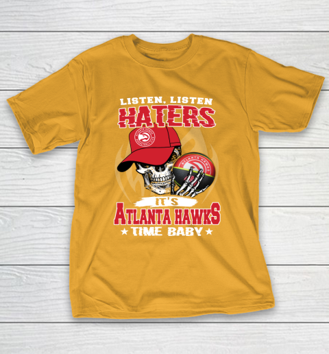 Listen Haters It is HAWKS Time Baby NBA T-Shirt 2