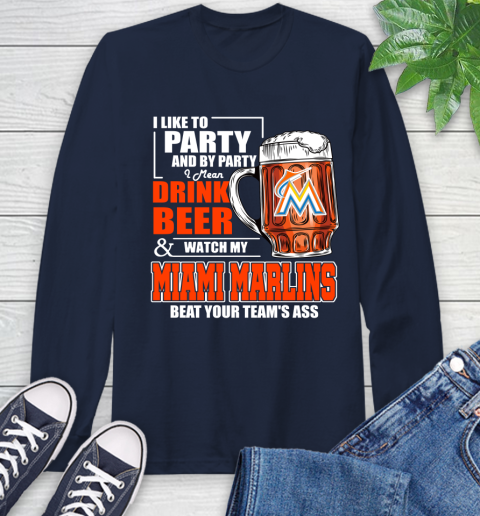 MLB I Like To Party And By Party I Mean Drink Beer And Watch My Miami Marlins Beat Your Team's Ass Baseball Long Sleeve T-Shirt 3