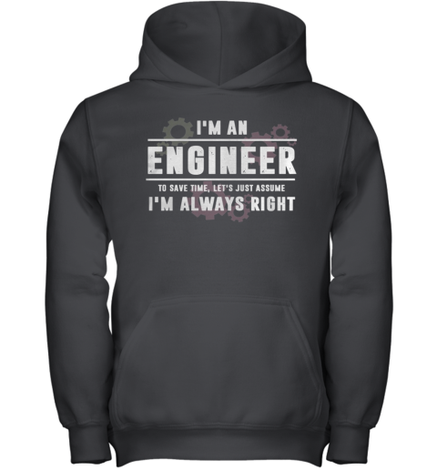 I'm An Engineer To Save Time Let's Just Assume I'm Always Right Youth Hoodie