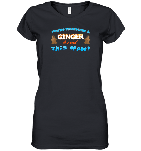 You're Telling Me A Ginger Bread This Man Women's V