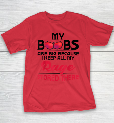 My Boobs Are Big Because I Keep All My Rage Stored There Funny Youth T-Shirt 7