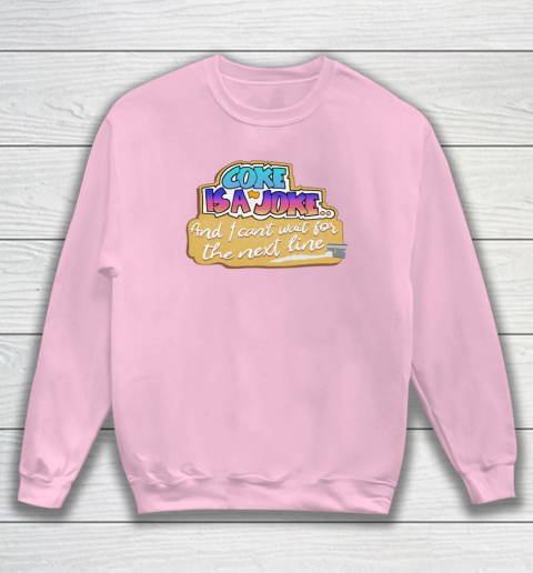 Coke Is A Joke And I Can't Wait For The Next Line Sweatshirt 5