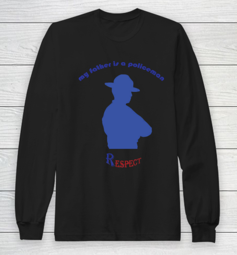 Father's Day Funny Gift Ideas Apparel  My father is a policeman T Shirt Long Sleeve T-Shirt