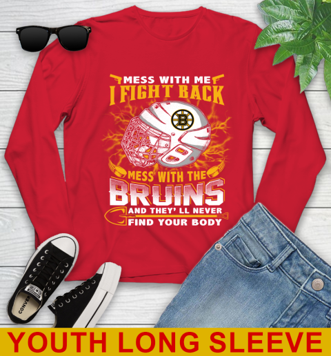 NHL Hockey Boston Bruins Mess With Me I Fight Back Mess With My Team And They'll Never Find Your Body Shirt Youth Long Sleeve 11