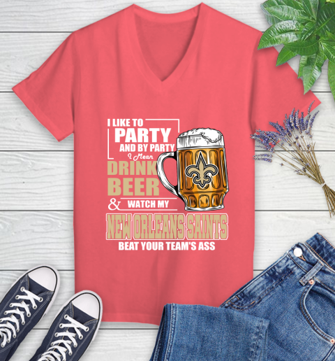 NFL I Like To Party And By Party I Mean Drink Beer and Watch My New Orleans Saints Beat Your Team's Ass Football Women's V-Neck T-Shirt 6
