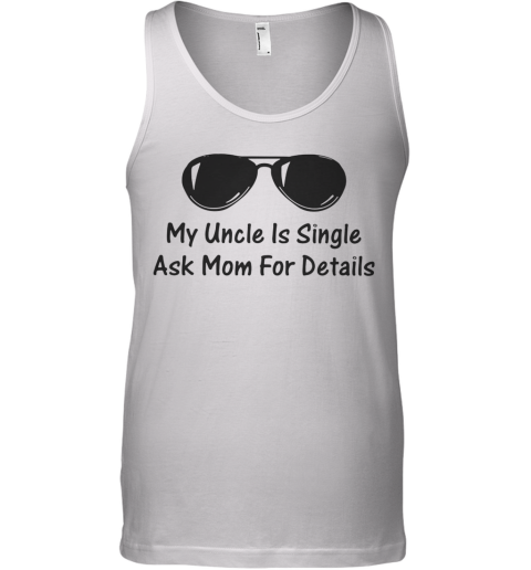 My Uncle Is Single Ask Mom For Details Tank Top