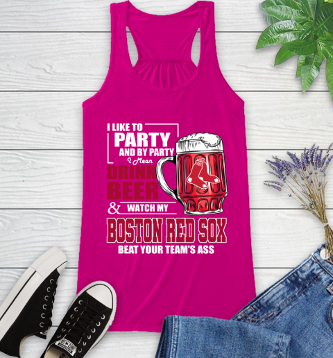 MLB I Like To Party And By Party I Mean Drink Beer And Watch My Boston Red Sox Beat Your Team's Ass Baseball Racerback Tank 7