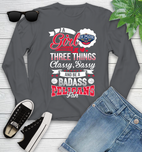 New Orleans Pelicans NBA A Girl Should Be Three Things Classy Sassy And A Be Badass Fan Youth Long Sleeve 9