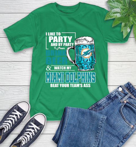 NFL I Like To Party And By Party I Mean Drink Beer and Watch My Miami Dolphins Beat Your Team's Ass Football T-Shirt 7