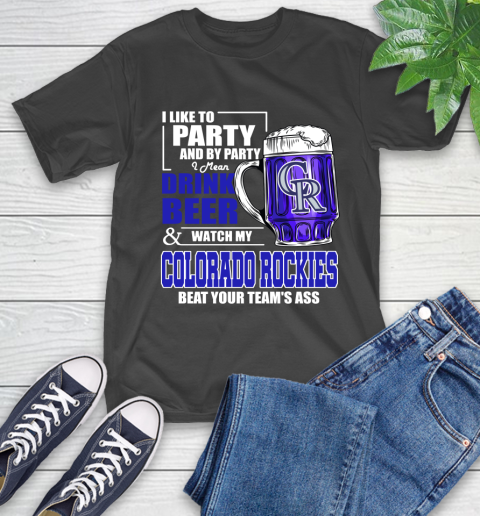 MLB I Like To Party And By Party I Mean Drink Beer And Watch My Colorado Rockies Beat Your Team's Ass Baseball T-Shirt