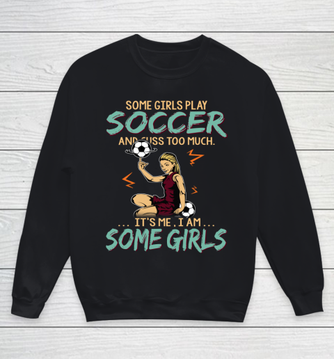 Some Girls Play SOCCER And Cuss Too Much. I Am Some Girls Youth Sweatshirt