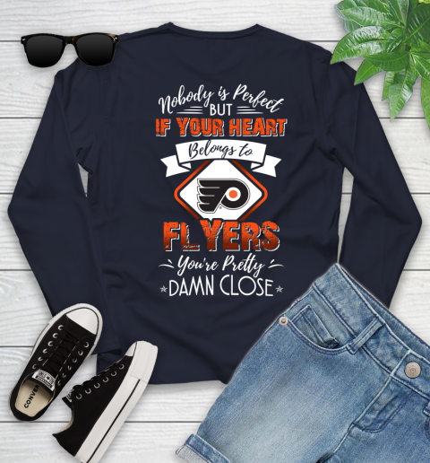 NHL Hockey Philadelphia Flyers Nobody Is Perfect But If Your Heart Belongs To Flyers You're Pretty Damn Close Shirt Youth Long Sleeve 2