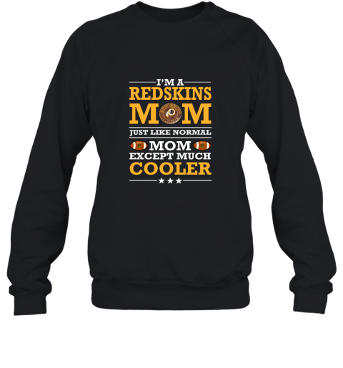 I'm A Redskins Mom Just Like Normal Mom Except Cooler NFL Sweatshirt