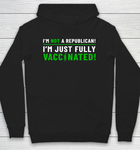 I Am Not A Republican I Am Just Fully Vaccinated Hoodie