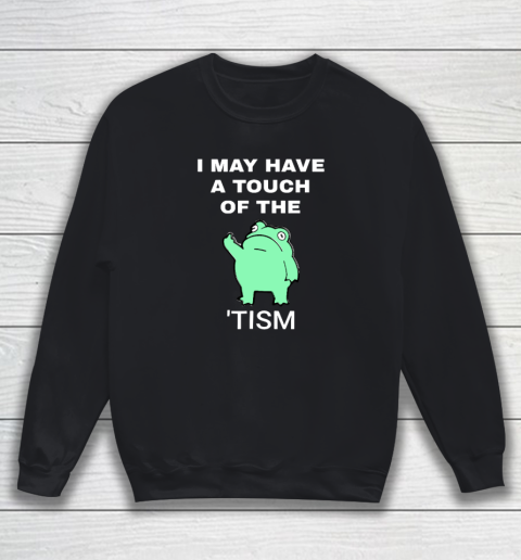 Frog I May Have A Touch Of The Tism Sweatshirt