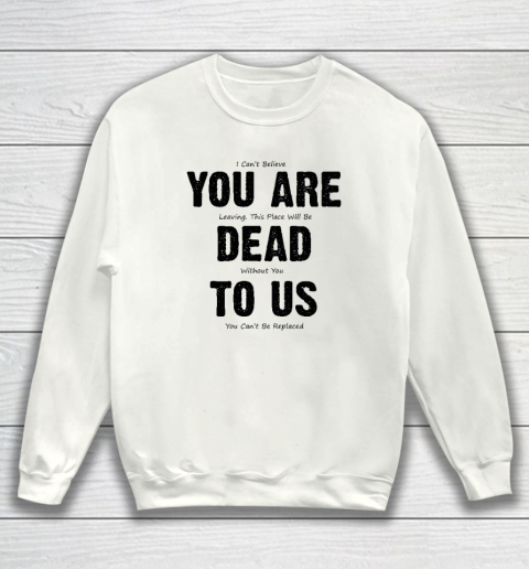 You Are Dead To Us Sweatshirt