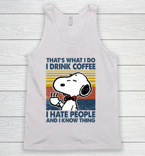 Snoopy that's what i do i drink coffee i hate people and i know things Tank Top