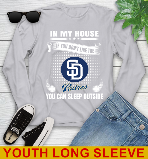 San Diego Padres MLB Baseball In My House If You Don't Like The  Padres You Can Sleep Outside Shirt Youth Long Sleeve 5