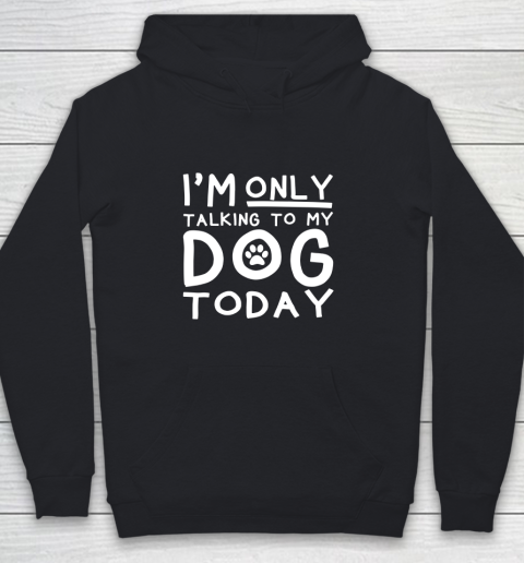 I Am Only Talking To My Dog Today Youth Hoodie