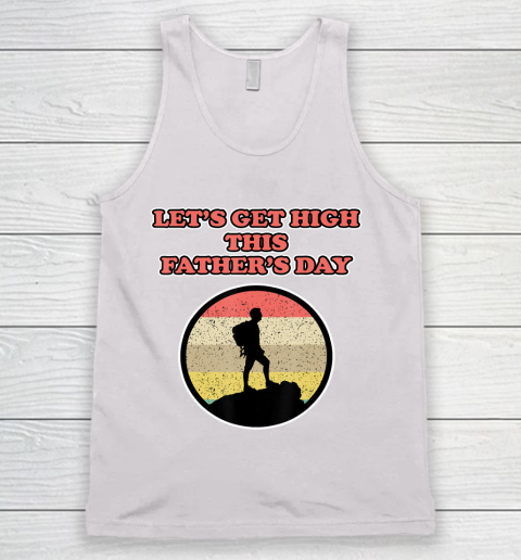 Father gift shirt Let's get high this Father's Day for Fathers Tank Top