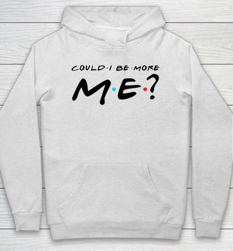 Matthew Perry t shirt Could I Be More Me Funny Hoodie