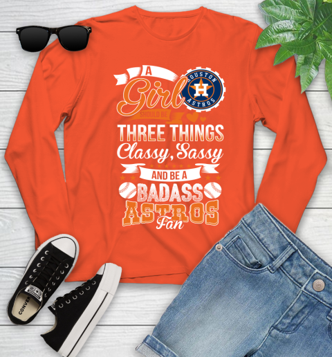 Houston Astros MLB Baseball A Girl Should Be Three Things Classy Sassy And A Be Badass Fan Youth Long Sleeve 3