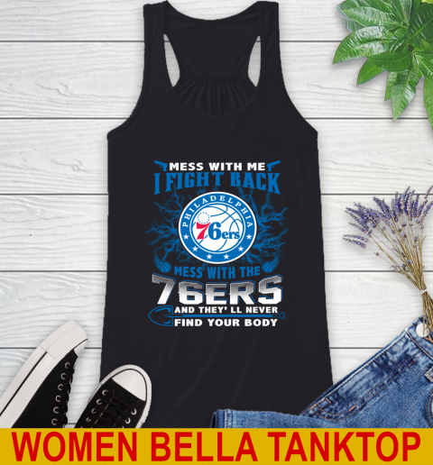 NBA Basketball Philadelphia 76ers Mess With Me I Fight Back Mess With My Team And They'll Never Find Your Body Shirt Racerback Tank