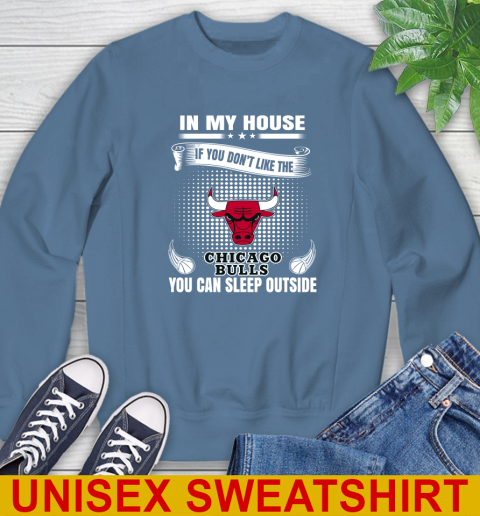 Chicago Bulls NBA Basketball In My House If You Don't Like The Bulls You Can Sleep Outside Shirt Sweatshirt 10