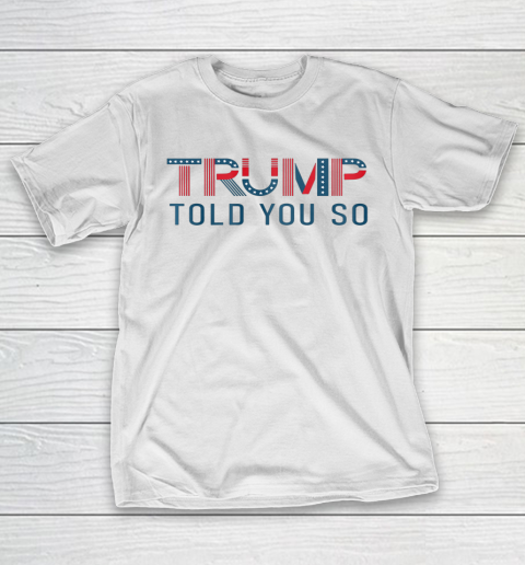 Donald Trump Told You So T-Shirt
