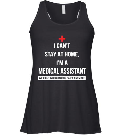 I Can'T Stay At Home I'M A Medical Assistant We Fight When Others Can'T Anymore Racerback Tank