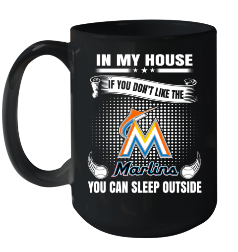 Miami Marlins MLB Baseball In My House If You Don't Like The  Marlins You Can Sleep Outside Shirt Ceramic Mug 15oz