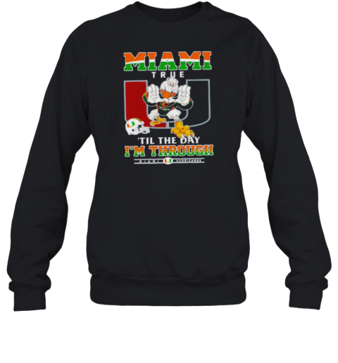 Miami Hurricanes Miami True 'til The Day I'm Through Sweatshirt