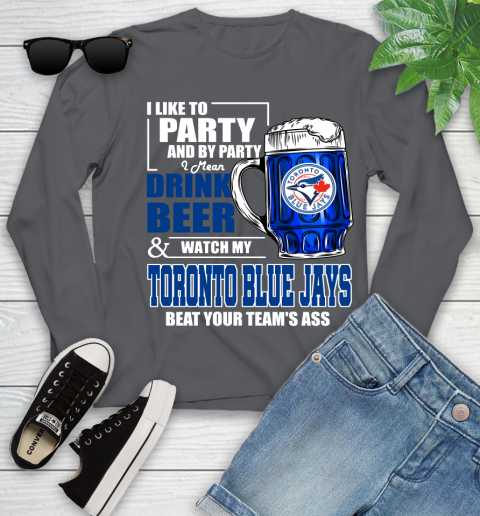 MLB I Like To Party And By Party I Mean Drink Beer And Watch My Toronto Blue Jays Beat Your Team's Ass Baseball Youth Long Sleeve 9