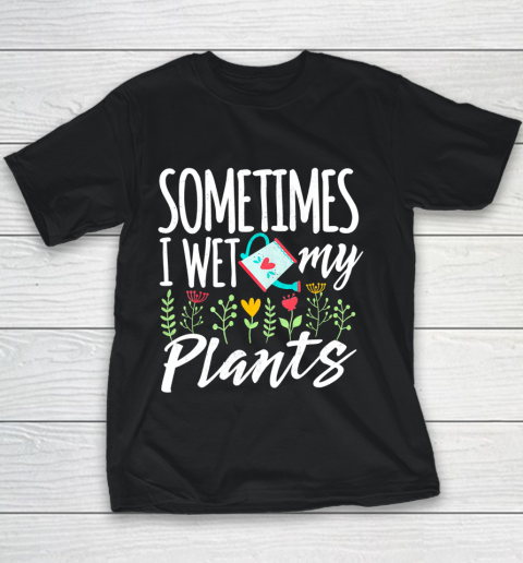 Sometimes I Wet My Plans Funny Gardening Youth T-Shirt