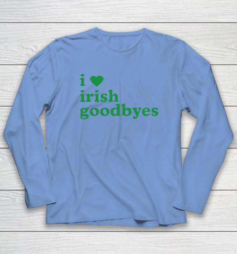 St Patricks Day I Love Irish Goodbyes I Heart Irish Goodbyes Long Sleeve T-Shirt 6