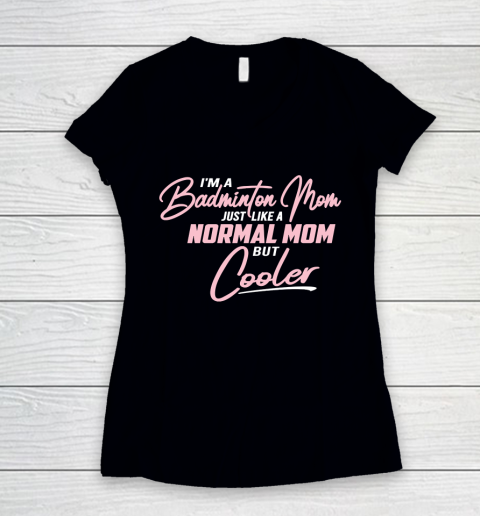 Mother's Day Funny Gift Ideas Apparel  Badminton Mom just like a normal Mom but cooler T Shirt Women's V-Neck T-Shirt