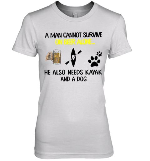 A Man Cannot Survive On Beer Alone He Also Needs Kayak And A Dog Premium Women's T-Shirt