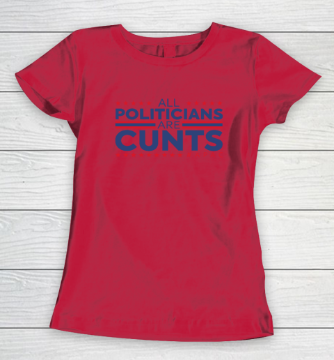 All Politicians Are Cunts Women's T-Shirt 6