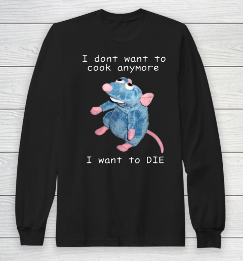 I Don t Want To Cook Anymore I Want To Die Funny Long Sleeve T-Shirt