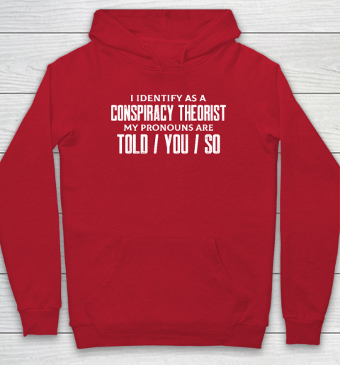 I Identify As A Conspiracy Theorist Pronouns Are Told You So Hoodie 6
