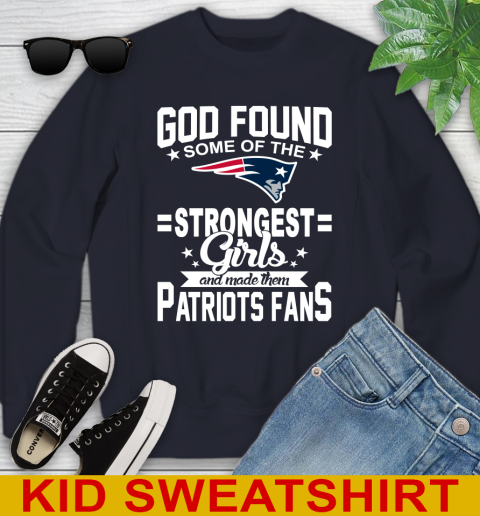 New England Patriots NFL Football God Found Some Of The Strongest Girls Adoring Fans Youth Sweatshirt 2
