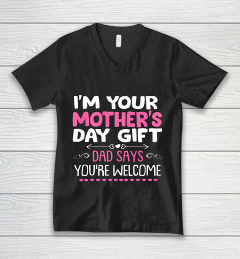 Funny I m Your Mother s Day Gift Dad Says You re Welcome V-Neck T-Shirt