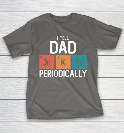 I Tell Dad Jokes Periodically Funny Father's Day Gift Science Pun Vintage Chemistry Periodical T-Shirt 8