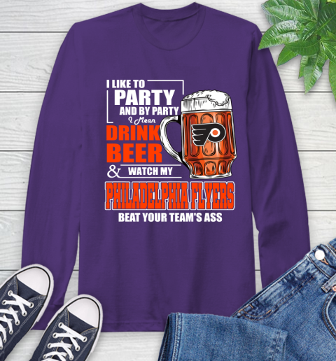 NHL I Like To Party And By Party I Mean Drink Beer And Watch My Philadelphia Flyers Beat Your Team's Ass Hockey Long Sleeve T-Shirt 5