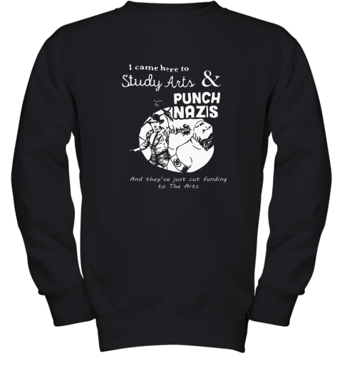 I Came Here To Study Arts And Punch Nazis Youth Sweatshirt