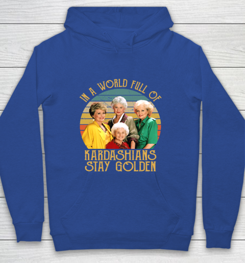 Golden Girls Tshirt In A World Full Of Kardashians Stay Golden Youth Hoodie 6