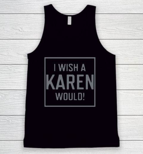 I Wish A Karen Would Tank Top